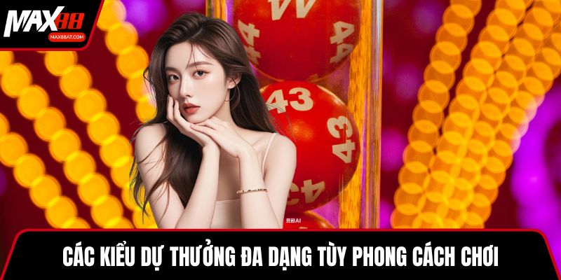 Các kiểu dự thưởng đa dạng tùy phong cách chơi