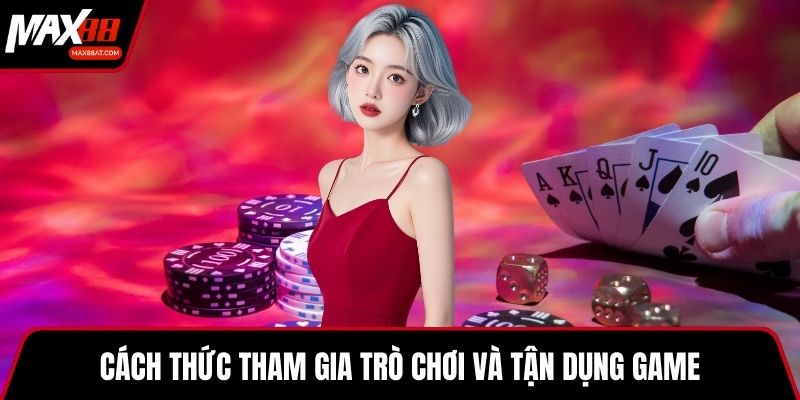Cách thức tham gia trò chơi và tận dụng game