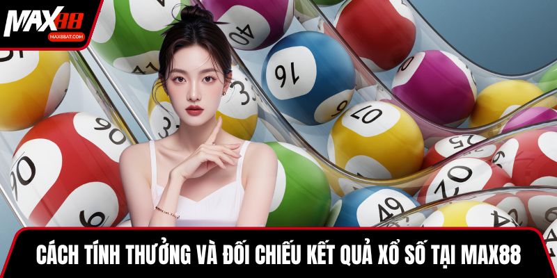 Cách tính thưởng và đối chiếu kết quả xổ số tại MAX88