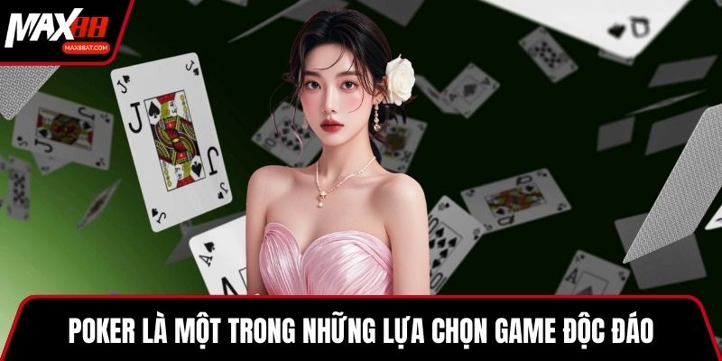 Poker là một trong những lựa chọn game độc đáo