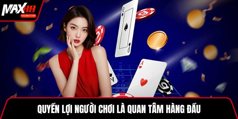 Quyền lợi người chơi là quan tâm hàng đầu
