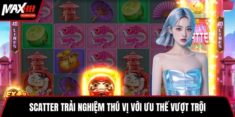 Scatter trải nghiệm thú vị với ưu thế vượt trội